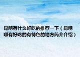 昆明有什么好吃的推薦一下（昆明哪有好吃的有特色的地方簡(jiǎn)介介紹）