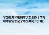 華為帳號和密碼忘了怎么辦（華為帳號密碼忘記了怎么辦簡介介紹）