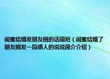 閨蜜結(jié)婚發(fā)朋友圈的話簡(jiǎn)短（閨蜜結(jié)婚了朋友圈發(fā)一段感人的說(shuō)說(shuō)簡(jiǎn)介介紹）