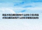 用鹽水和白醋洗臉有什么好處介紹(用鹽水和白醋洗臉有什么好處詳細情況如何)
