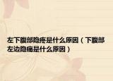 左下腹部隱疼是什么原因（下腹部左邊隱痛是什么原因）