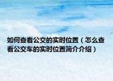 如何查看公交的實(shí)時(shí)位置（怎么查看公交車(chē)的實(shí)時(shí)位置簡(jiǎn)介介紹）