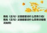陳?！蹲唏R》這首歌歌詞什么意思介紹(陳粒《走馬》這首歌歌詞什么意思詳細情況如何)