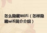 怎么隱藏WiFi（怎樣隱藏wifi簡(jiǎn)介介紹）