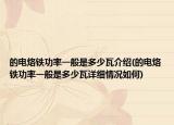 的電烙鐵功率一般是多少瓦介紹(的電烙鐵功率一般是多少瓦詳細(xì)情況如何)
