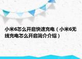 小米6怎么開啟快速充電（小米6無線充電怎么開啟簡介介紹）