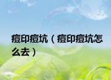 痘印痘坑（痘印痘坑怎么去）