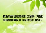 物業(yè)項(xiàng)目經(jīng)理需要什么條件（物業(yè)經(jīng)理需要具備什么條件簡(jiǎn)介介紹）