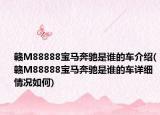 贛M88888寶馬奔馳是誰(shuí)的車介紹(贛M88888寶馬奔馳是誰(shuí)的車詳細(xì)情況如何)