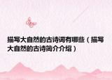 描寫大自然的古詩(shī)詞有哪些（描寫大自然的古詩(shī)簡(jiǎn)介介紹）