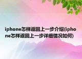 iphone怎樣返回上一步介紹(iphone怎樣返回上一步詳細(xì)情況如何)