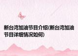 新臺灣加油節(jié)目介紹(新臺灣加油節(jié)目詳細(xì)情況如何)