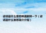 諺語(yǔ)是什么意思啊請(qǐng)解釋一下（諺語(yǔ)是什么意思簡(jiǎn)介介紹）