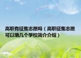 高職有征集志愿嗎（高職征集志愿可以填幾個(gè)學(xué)校簡介介紹）