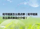 和平精英怎么領(lǐng)點劵（和平精英怎么領(lǐng)點券簡介介紹）