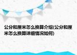 公分和厘米怎么換算介紹(公分和厘米怎么換算詳細(xì)情況如何)