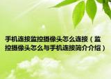 手機(jī)連接監(jiān)控?cái)z像頭怎么連接（監(jiān)控?cái)z像頭怎么與手機(jī)連接簡(jiǎn)介介紹）