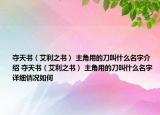 奪天書（艾利之書） 主角用的刀叫什么名字介紹 奪天書（艾利之書） 主角用的刀叫什么名字詳細情況如何