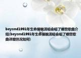 beyond1991年生命接觸演唱會唱了哪些歌曲介紹(beyond1991年生命接觸演唱會唱了哪些歌曲詳細情況如何)