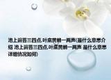 池上碧苔三四點,葉底黃鸝一兩聲(是什么意思介紹 池上碧苔三四點,葉底黃鸝一兩聲 是什么意思詳細(xì)情況如何)
