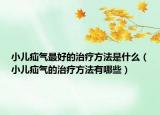 小兒疝氣最好的治療方法是什么（小兒疝氣的治療方法有哪些）