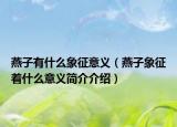 燕子有什么象征意義（燕子象征著什么意義簡介介紹）