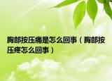 胸部按壓痛是怎么回事（胸部按壓疼怎么回事）
