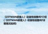 《ZETMAN超魔人》動漫有續(xù)集嗎?介紹(《ZETMAN超魔人》動漫有續(xù)集嗎?詳細情況如何)