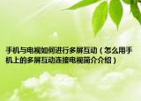 手機(jī)與電視如何進(jìn)行多屏互動(dòng)（怎么用手機(jī)上的多屏互動(dòng)連接電視簡(jiǎn)介介紹）
