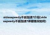 videospeedy不能加速?介紹(videospeedy不能加速?詳細情況如何)