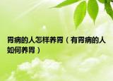 胃病的人怎樣養(yǎng)胃（有胃病的人如何養(yǎng)胃）