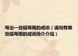 寫(xiě)出一些描寫(xiě)雨的成語(yǔ)（請(qǐng)問(wèn)有哪些描寫(xiě)雨的成語(yǔ)簡(jiǎn)介介紹）