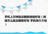 手機(jī)上怎樣批量刪除微信好友（微信怎么批量刪除好友 手機(jī)簡(jiǎn)介介紹）