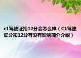 c1駕駛證扣12分會(huì)怎么樣（C1駕駛證分扣12分有沒有影響簡介介紹）