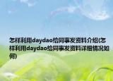怎樣利用daydao給同事發(fā)資料介紹(怎樣利用daydao給同事發(fā)資料詳細情況如何)