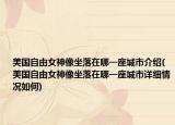 美國(guó)自由女神像坐落在哪一座城市介紹(美國(guó)自由女神像坐落在哪一座城市詳細(xì)情況如何)