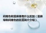 悶青色和亞麻青有什么區(qū)別（亞麻綠和悶青色的區(qū)別簡介介紹）