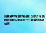 我的愛呀呀?jīng)]時(shí)差是什么歌介紹 我的愛呀呀?jīng)]時(shí)差是什么歌詳細(xì)情況如何