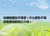 染哪種顏色不用漂（什么顏色不用漂直接染的簡(jiǎn)介介紹）