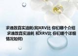 求逸致真實油耗(和XRV比 你們哪個介紹 求逸致真實油耗 和XRV比 你們哪個詳細情況如何)