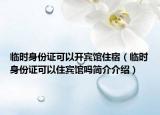 臨時(shí)身份證可以開(kāi)賓館住宿（臨時(shí)身份證可以住賓館嗎簡(jiǎn)介介紹）
