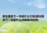 謝主隆恩下一句是什么介紹(謝主隆恩下一句是什么詳細情況如何)