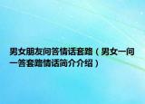 男女朋友問答情話套路（男女一問一答套路情話簡(jiǎn)介介紹）