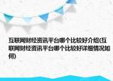 互聯(lián)網(wǎng)財經(jīng)資訊平臺哪個比較好介紹(互聯(lián)網(wǎng)財經(jīng)資訊平臺哪個比較好詳細情況如何)