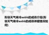 形容天氣寒冷aabb的成語介紹(形容天氣寒冷aabb的成語詳細(xì)情況如何)
