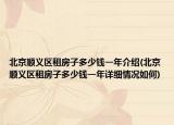 北京順義區(qū)租房子多少錢一年介紹(北京順義區(qū)租房子多少錢一年詳細(xì)情況如何)