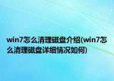 win7怎么清理磁盤介紹(win7怎么清理磁盤詳細(xì)情況如何)
