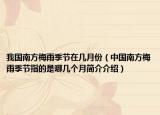我國南方梅雨季節(jié)在幾月份（中國南方梅雨季節(jié)指的是哪幾個(gè)月簡(jiǎn)介介紹）