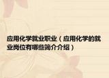 應用化學就業(yè)職業(yè)（應用化學的就業(yè)崗位有哪些簡介介紹）