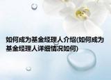 如何成為基金經(jīng)理人介紹(如何成為基金經(jīng)理人詳細(xì)情況如何)